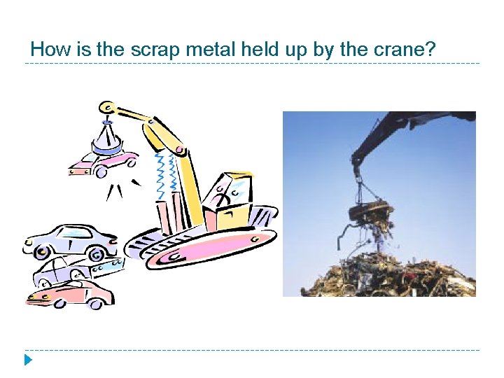 How is the scrap metal held up by the crane? 