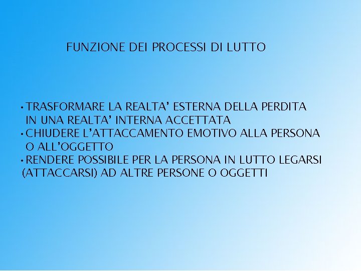 FUNZIONE DEI PROCESSI DI LUTTO • TRASFORMARE LA REALTA’ ESTERNA DELLA PERDITA IN UNA