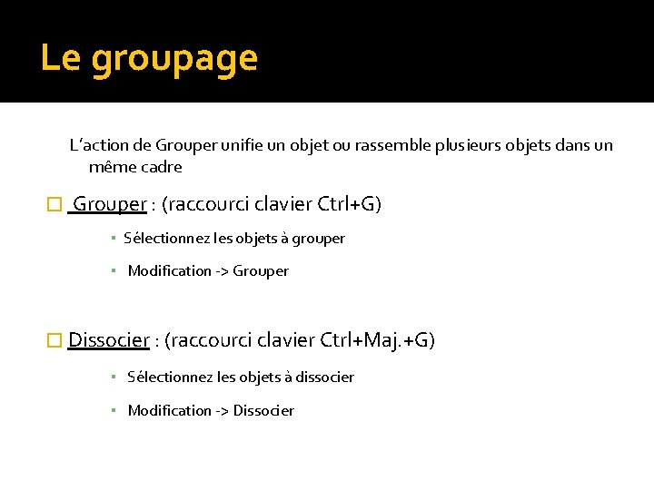 Le groupage L’action de Grouper unifie un objet ou rassemble plusieurs objets dans un Le groupage L’action de Grouper unifie un objet ou rassemble plusieurs objets dans un