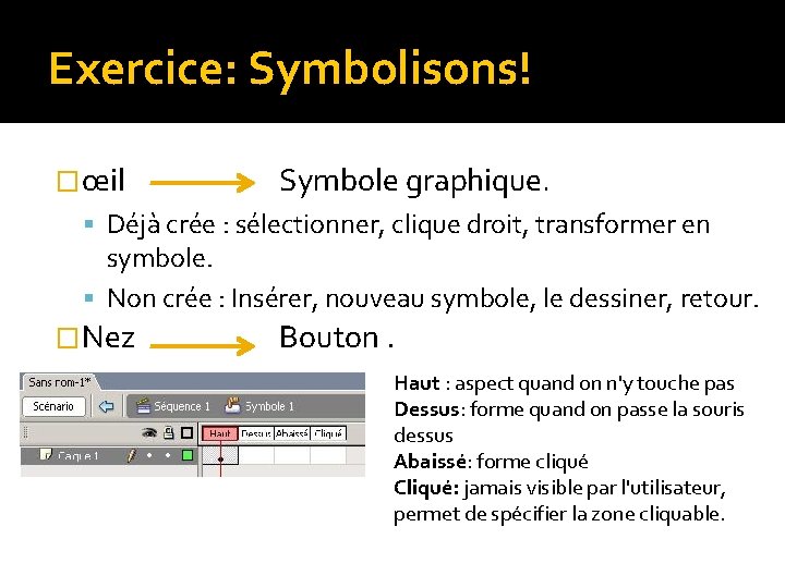 Exercice: Symbolisons! �œil Symbole graphique. Déjà crée : sélectionner, clique droit, transformer en symbole. Exercice: Symbolisons! �œil Symbole graphique. Déjà crée : sélectionner, clique droit, transformer en symbole.