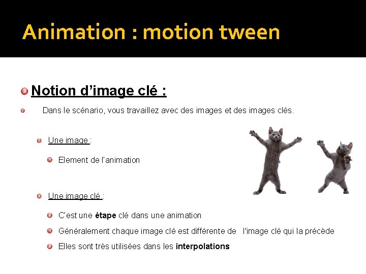Animation : motion tween Notion d’image clé : Dans le scénario, vous travaillez avec Animation : motion tween Notion d’image clé : Dans le scénario, vous travaillez avec