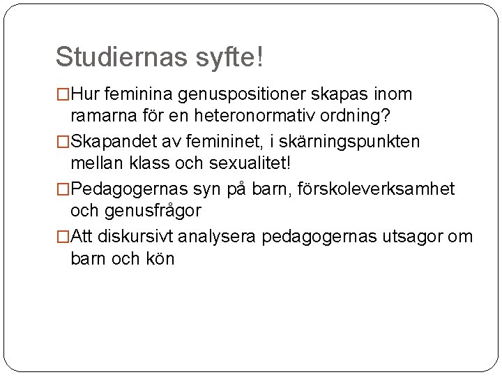 Studiernas syfte! �Hur feminina genuspositioner skapas inom ramarna för en heteronormativ ordning? �Skapandet av