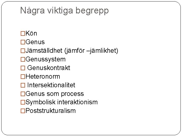 Några viktiga begrepp �Kön �Genus �Jämställdhet (jämför –jämlikhet) �Genussystem � Genuskontrakt �Heteronorm � Intersektionalitet