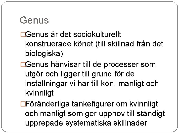 Genus �Genus är det sociokulturellt konstruerade könet (till skillnad från det biologiska) �Genus hänvisar