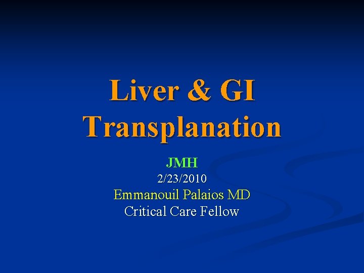 Liver & GI Transplanation JMH 2/23/2010 Emmanouil Palaios MD Critical Care Fellow 