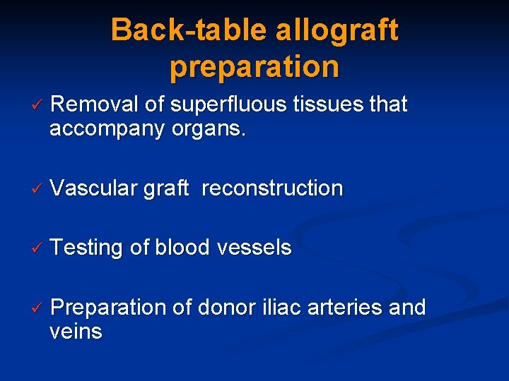 Back-table allograft preparation ü Removal of superfluous tissues that accompany organs. ü Vascular graft