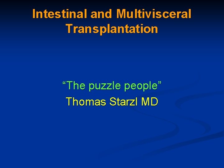 Intestinal and Multivisceral Transplantation “The puzzle people” Thomas Starzl MD 