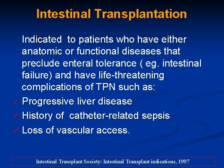 Intestinal Transplantation Indicated to patients who have either anatomic or functional diseases that preclude