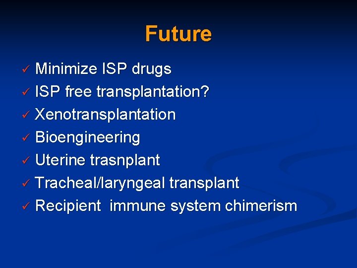 Future Minimize ISP drugs ü ISP free transplantation? ü Xenotransplantation ü Bioengineering ü Uterine