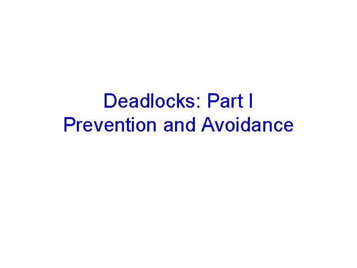 Deadlocks: Part I Prevention and Avoidance 