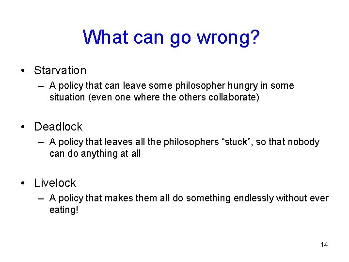 What can go wrong? • Starvation – A policy that can leave some philosopher