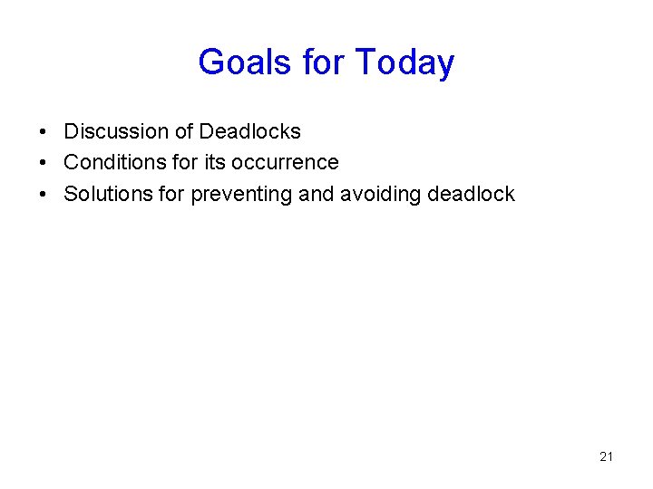 Goals for Today • Discussion of Deadlocks • Conditions for its occurrence • Solutions