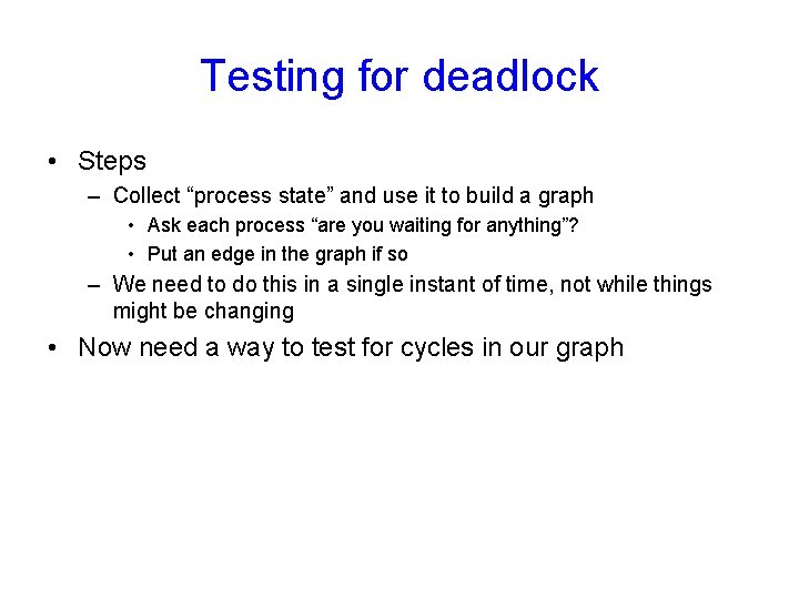 Testing for deadlock • Steps – Collect “process state” and use it to build