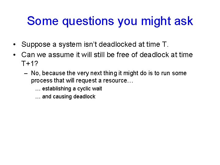 Some questions you might ask • Suppose a system isn’t deadlocked at time T.