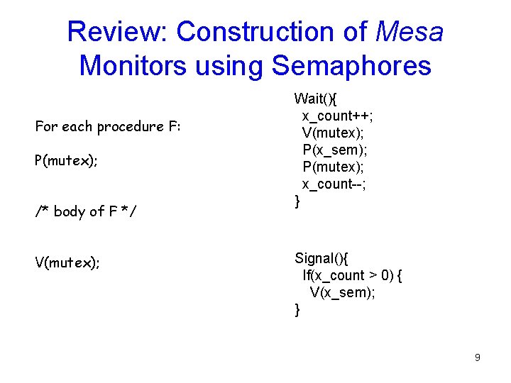 Review: Construction of Mesa Monitors using Semaphores For each procedure F: P(mutex); /* body