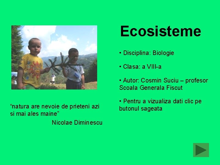 Ecosisteme • Disciplina: Biologie • Clasa: a VIII-a • Autor: Cosmin Suciu – profesor