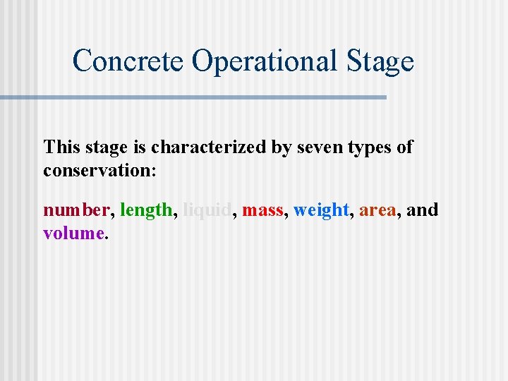 Concrete Operational Stage This stage is characterized by seven types of conservation: number, length,