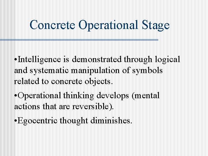 Concrete Operational Stage • Intelligence is demonstrated through logical and systematic manipulation of symbols
