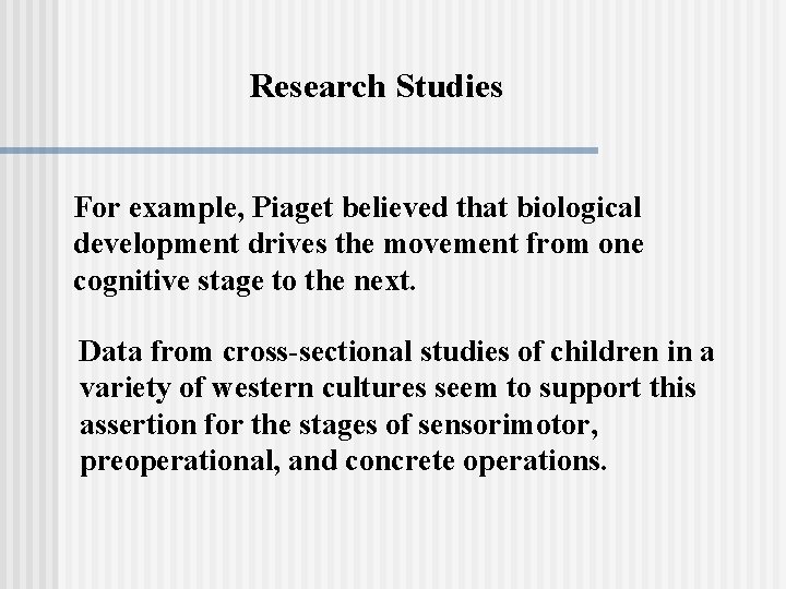 Research Studies For example, Piaget believed that biological development drives the movement from one