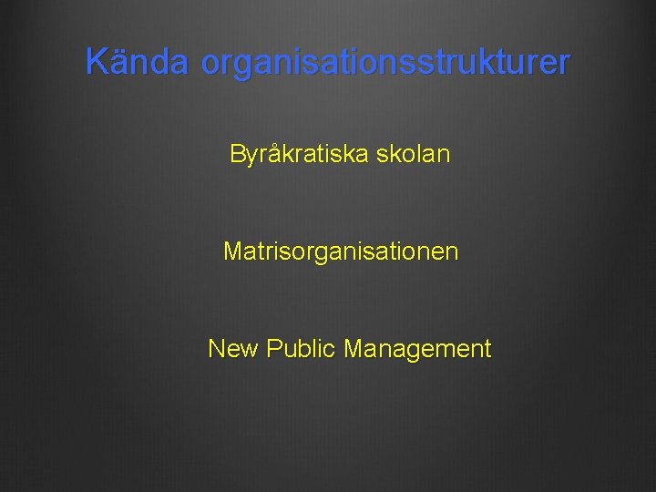 Kända organisationsstrukturer Byråkratiska skolan Matrisorganisationen New Public Management 