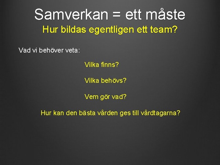 Samverkan = ett måste Hur bildas egentligen ett team? Vad vi behöver veta: Vilka Samverkan = ett måste Hur bildas egentligen ett team? Vad vi behöver veta: Vilka