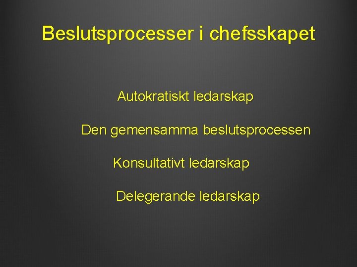 Beslutsprocesser i chefsskapet Autokratiskt ledarskap Den gemensamma beslutsprocessen Konsultativt ledarskap Delegerande ledarskap 