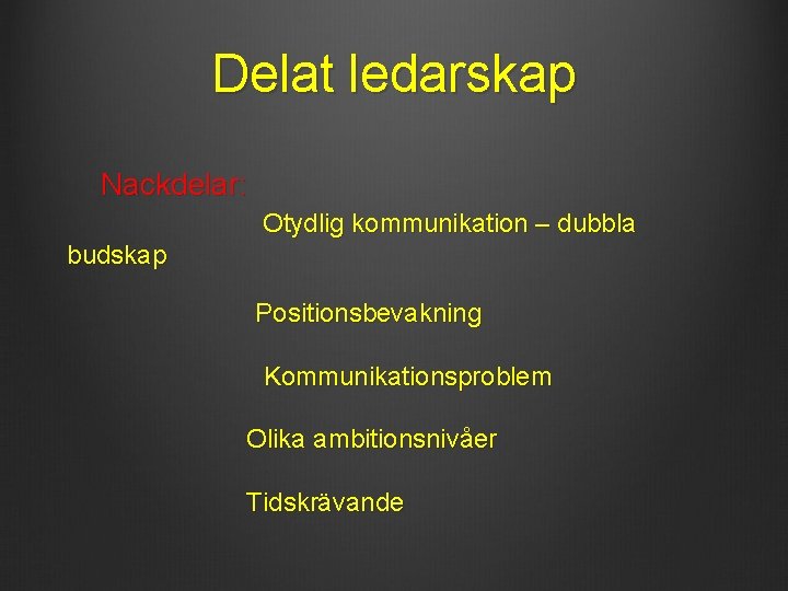Delat ledarskap Nackdelar: Otydlig kommunikation – dubbla budskap Positionsbevakning Kommunikationsproblem Olika ambitionsnivåer Tidskrävande Delat ledarskap Nackdelar: Otydlig kommunikation – dubbla budskap Positionsbevakning Kommunikationsproblem Olika ambitionsnivåer Tidskrävande