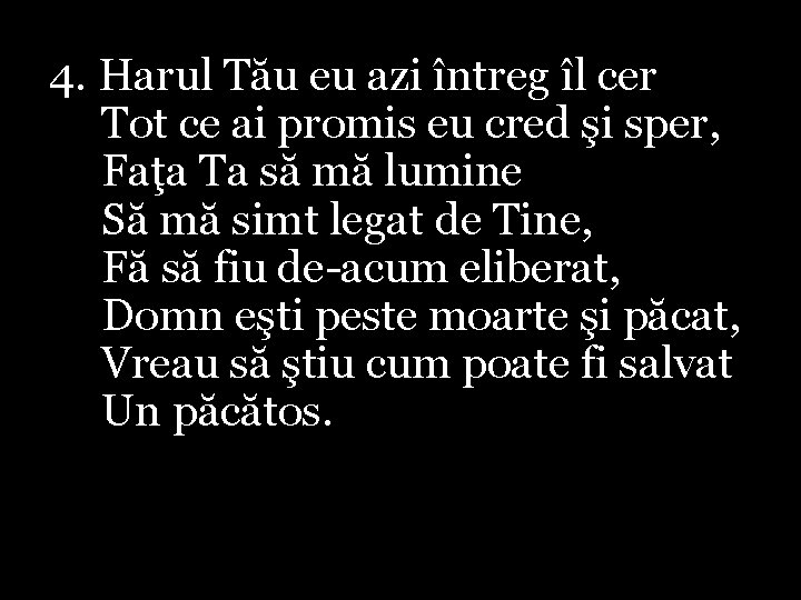 4. Harul Tău eu azi întreg îl cer Tot ce ai promis eu cred