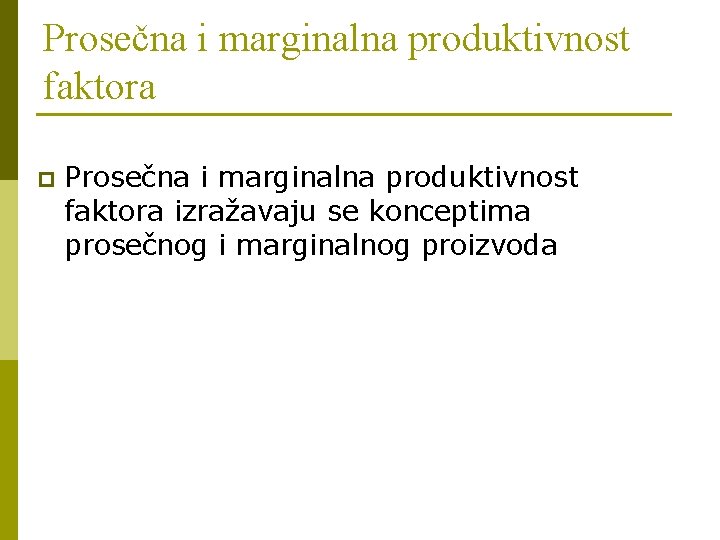 Prosečna i marginalna produktivnost faktora p Prosečna i marginalna produktivnost faktora izražavaju se konceptima