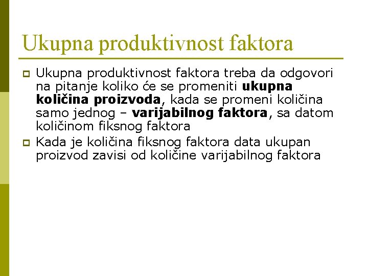 Ukupna produktivnost faktora p p Ukupna produktivnost faktora treba da odgovori na pitanje koliko