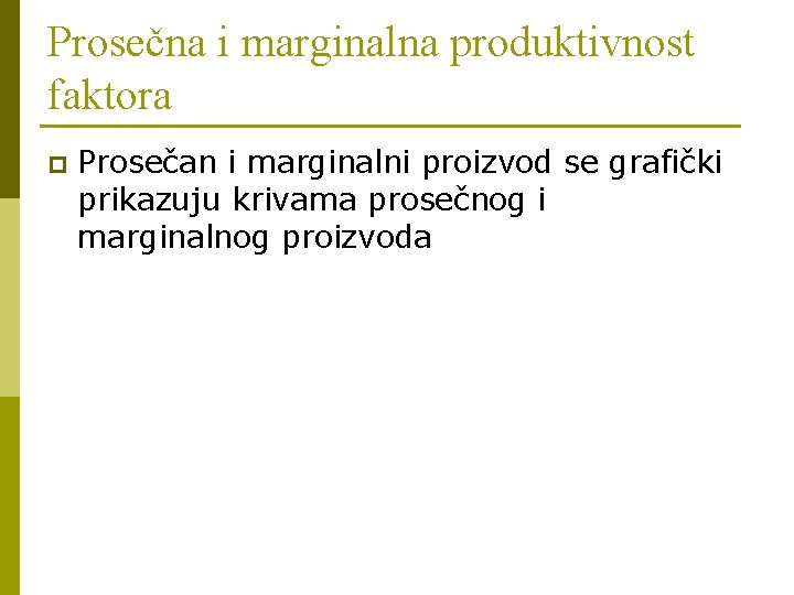 Prosečna i marginalna produktivnost faktora p Prosečan i marginalni proizvod se grafički prikazuju krivama