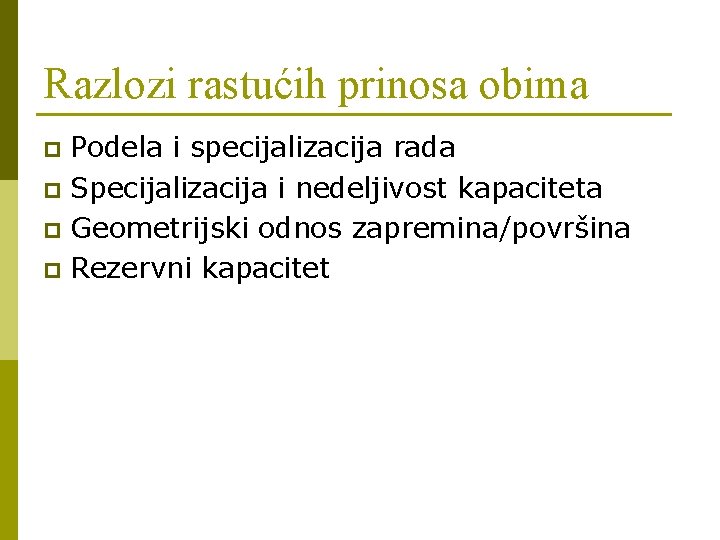 Razlozi rastućih prinosa obima Podela i specijalizacija rada p Specijalizacija i nedeljivost kapaciteta p