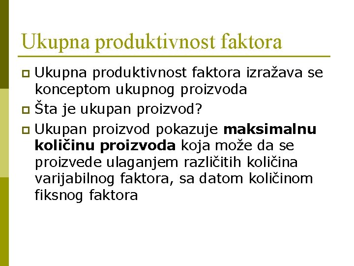 Ukupna produktivnost faktora izražava se konceptom ukupnog proizvoda p Šta je ukupan proizvod? p