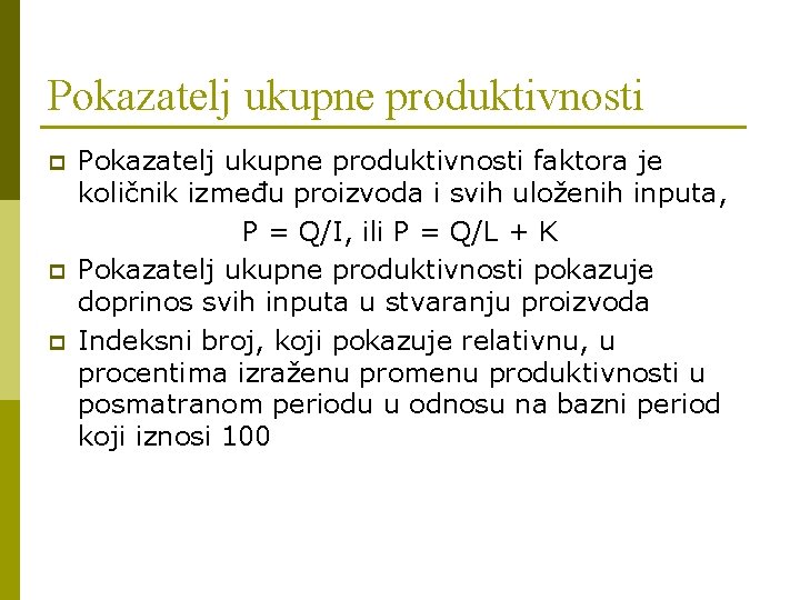 Pokazatelj ukupne produktivnosti p p p Pokazatelj ukupne produktivnosti faktora je količnik između proizvoda