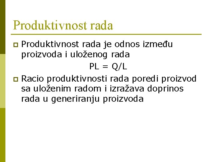 Produktivnost rada je odnos između proizvoda i uloženog rada PL = Q/L p Racio