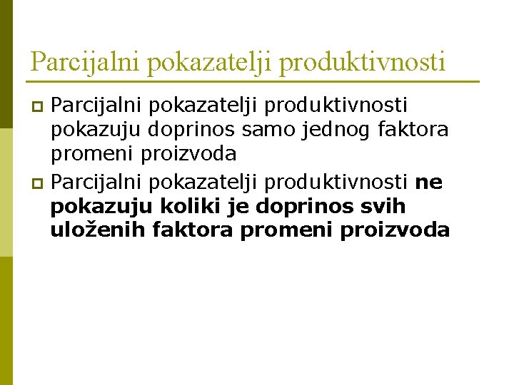 Parcijalni pokazatelji produktivnosti pokazuju doprinos samo jednog faktora promeni proizvoda p Parcijalni pokazatelji produktivnosti