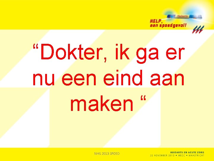 “Dokter, ik ga er nu een eind aan maken “ NHG 2013 SPOED 