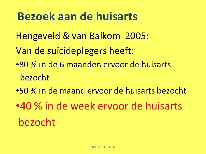 Bezoek aan de huisarts Hengeveld & van Balkom 2005: Van de suïcideplegers heeft: • Bezoek aan de huisarts Hengeveld & van Balkom 2005: Van de suïcideplegers heeft: •