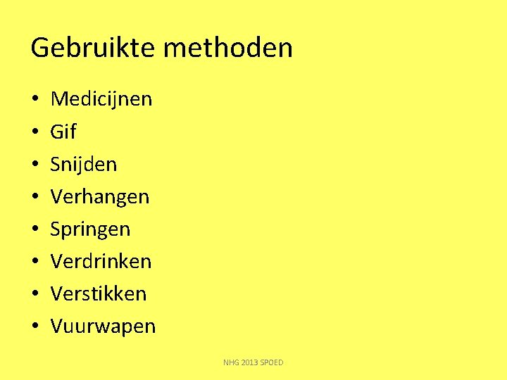 Gebruikte methoden • • Medicijnen Gif Snijden Verhangen Springen Verdrinken Verstikken Vuurwapen NHG 2013