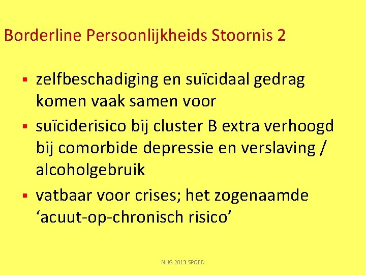 Borderline Persoonlijkheids Stoornis 2 § § § zelfbeschadiging en suïcidaal gedrag komen vaak samen Borderline Persoonlijkheids Stoornis 2 § § § zelfbeschadiging en suïcidaal gedrag komen vaak samen