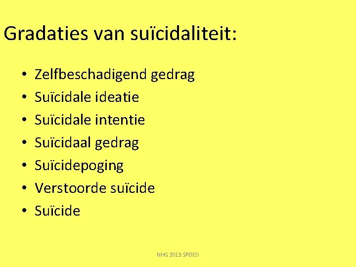 Gradaties van suïcidaliteit: • • Zelfbeschadigend gedrag Suïcidale ideatie Suïcidale intentie Suïcidaal gedrag Suïcidepoging