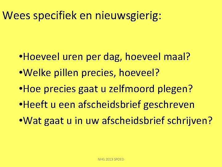 Wees specifiek en nieuwsgierig: • Hoeveel uren per dag, hoeveel maal? • Welke pillen