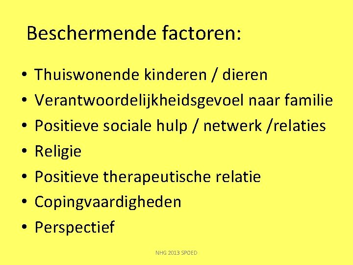  Beschermende factoren: • • Thuiswonende kinderen / dieren Verantwoordelijkheidsgevoel naar familie Positieve sociale