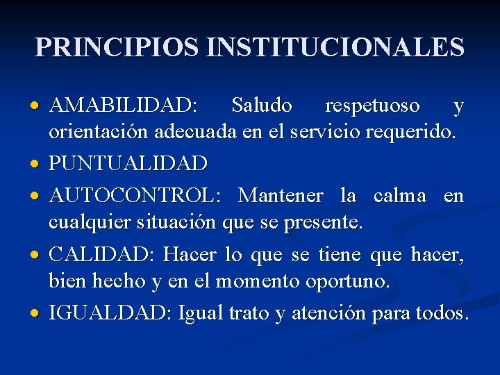 PRINCIPIOS INSTITUCIONALES AMABILIDAD: Saludo respetuoso y orientación adecuada en el servicio requerido. PUNTUALIDAD AUTOCONTROL: