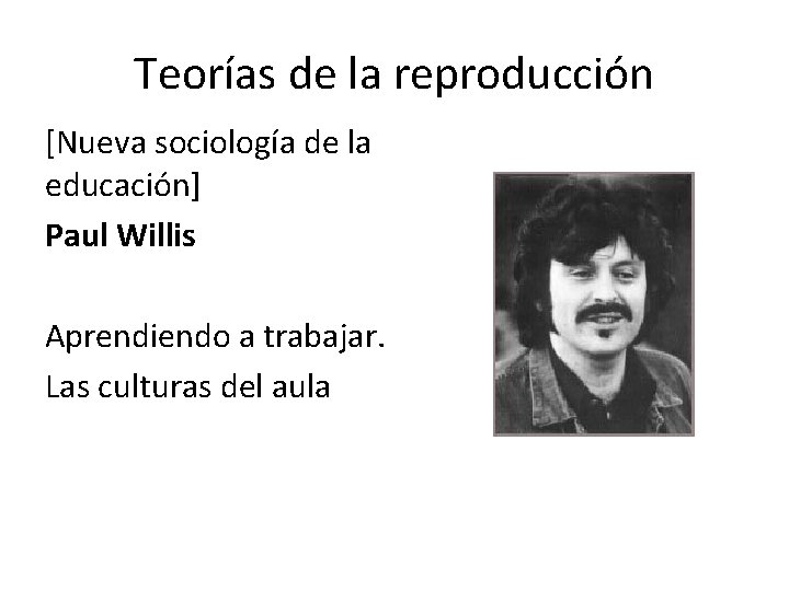 Teorías de la reproducción [Nueva sociología de la educación] Paul Willis Aprendiendo a trabajar.