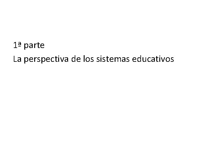 1ª parte La perspectiva de los sistemas educativos 