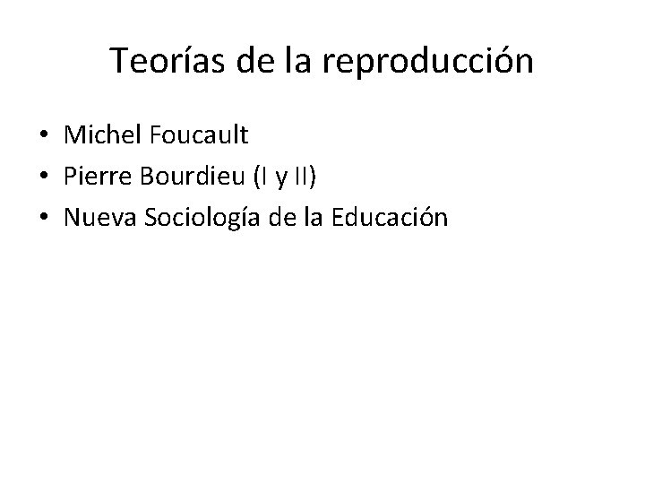 Teorías de la reproducción • Michel Foucault • Pierre Bourdieu (I y II) •