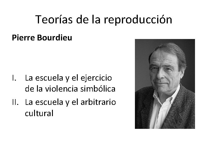 Teorías de la reproducción Pierre Bourdieu I. La escuela y el ejercicio de la