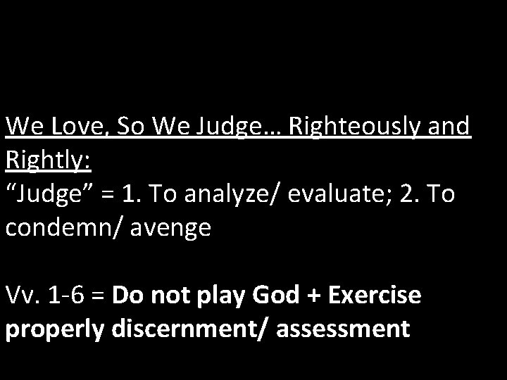 We Love, So We Judge… Righteously and Rightly: “Judge” = 1. To analyze/ evaluate;
