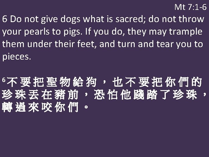 Mt 7: 1 -6 6 Do not give dogs what is sacred; do not